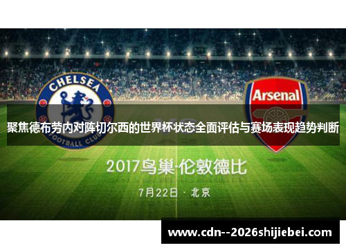 聚焦德布劳内对阵切尔西的世界杯状态全面评估与赛场表现趋势判断 聚焦德布劳内对阵切尔西的世界杯状态全面评估与赛场表现趋势判断